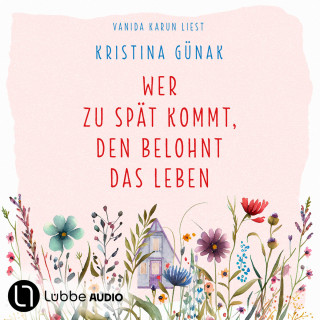 Kristina Günak: Wer zu spät kommt, den belohnt das Leben (Ungekürzt)