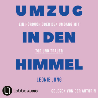 Leonie Jung: Umzug in den Himmel - Ein Hörbuch über den Umgang mit Tod und Trauer (Ungekürzt)