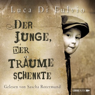 Luca Di Fulvio: Der Junge, der Träume schenkte (Ungekürzt)