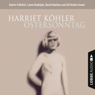 Harriet Köhler: Ostersonntag (gekürzt)