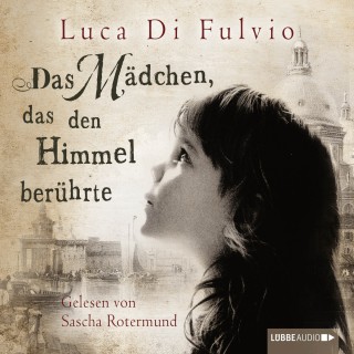 Luca Di Fulvio: Das Mädchen, das den Himmel berührte (Ungekürzt)