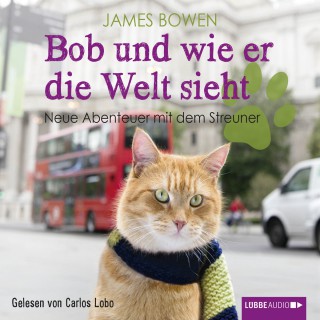 James Bowen: Bob und wie er die Welt sieht - Neue Abenteuer mit dem Streuner (Ungekürzt)