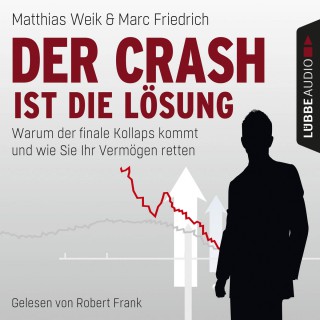 Matthias Weik, Marc Friedrich: Der Crash ist die Lösung - Warum der finale Kollaps kommt und wie Sie Ihr Vermögen retten