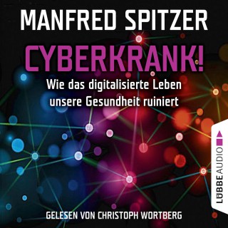 Manfred Spitzer: Cyberkrank! - Wie das digitalisierte Leben unserer Gesundheit ruiniert