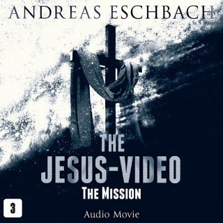 Andreas Eschbach: The Jesus-Video, Episode 3: The Mission (Audio Movie)