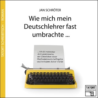 Jan Schröter: Wie mich mein Deutschlehrer fast umbrachte... - Tatort Schreibtisch - Autoren live, Folge 3 (Ungekürzt)