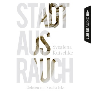 Svealena Kutschke: Stadt aus Rauch (Gekürzt)