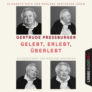 Gertrude Pressburger, Marlene Groihofer: Gelebt, erlebt, überlebt (Ungekürzt)