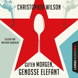 Christopher Wilson: Guten Morgen, Genosse Elefant (Ungekürzt)