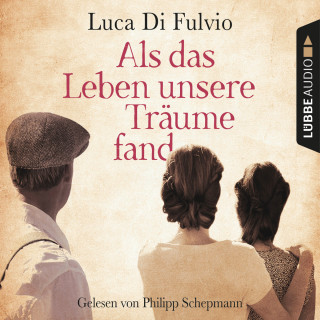 Luca Di Fulvio: Als das Leben unsere Träume fand (Gekürzt)