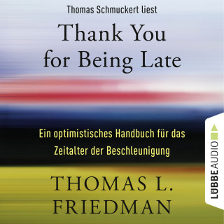 Thomas L. Friedman: Thank You for Being Late - Ein optimistisches Handbuch für das Zeitalter der Beschleunigung (Ungekürzt)