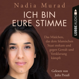 Nadia Murad: Ich bin eure Stimme - Das Mädchen, das dem Islamischen Staat entkam und gegen Gewalt und Versklavung kämpft (Ungekürzt)