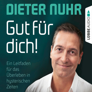 Dieter Nuhr: Gut für dich! - Ein Leitfaden für das Überleben in hysterischen Zeiten (Ungekürzt)