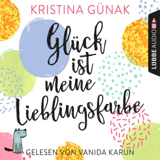 Kristina Günak: Glück ist meine Lieblingsfarbe (Ungekürzt)