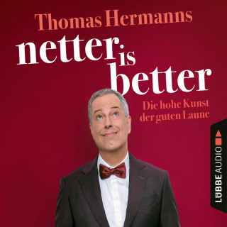 Thomas Hermanns: Netter is Better - Die hohe Kunst der guten Laune (Ungekürzt)