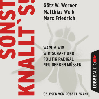 Matthias Weik, Götz W. Werner, Marc Friedrich: Sonst knallt's! - Warum wir Wirtschaft und Politik radikal neu denken müssen (Ungekürzt)