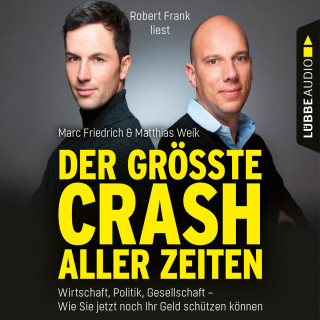 Matthias Weik, Marc Friedrich: Der größte Crash aller Zeiten - Wirtschaft, Politik, Gesellschaft. Wie Sie jetzt noch Ihr Geld schützen können (Gekürzt)
