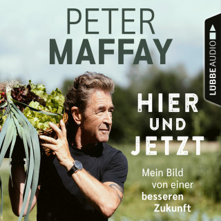 Peter Maffay: Hier und Jetzt - Mein Bild von einer besseren Zukunft (Ungekürzt)