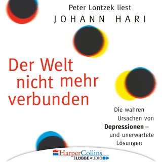 Johann Hari: Der Welt nicht mehr verbunden - Die wahren Ursachen von Depressionen und unerwartete Lösungen