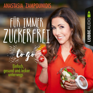 Anastasia Zampounidis: Für immer zuckerfrei - to go - Einfache Rezepte für unterwegs (Ungekürzt)