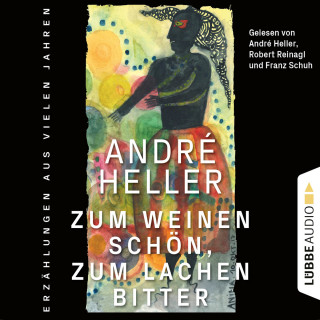 André Heller: Zum Weinen schön, zum Lachen bitter - Erzählungen (Ungekürzt)