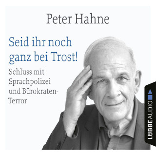 Peter Hahne: Seid ihr noch ganz bei Trost! - Schluss mit Sprachpolizei und Bürokraten-Terror (Ungekürzt)