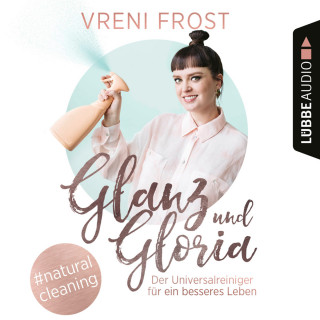 Vreni Frost: Glanz und Gloria - Der Universalreiniger für ein besseres Leben (Ungekürzt)