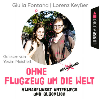 Giulia Fontana, Lorenz Keyßer: Ohne Flugzeug um die Welt - Klimabewusst unterwegs und glücklich (Ungekürzt)