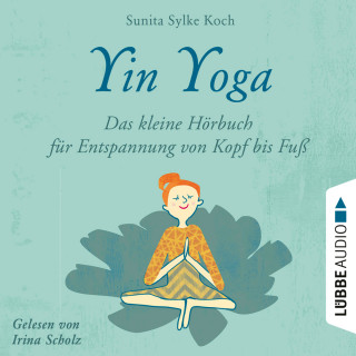 Sunita Sylke Koch: Yin Yoga - Das kleine Hörbuch für Entspannung von Kopf bis Fuß (Ungekürzt)