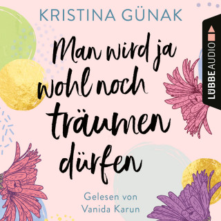 Kristina Günak: Man wird ja wohl noch träumen dürfen (Ungekürzt)
