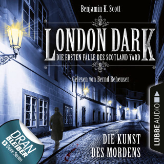 Benjamin K. Scott: London Dark - Die ersten Fälle des Scotland Yard, Folge 7: Die Kunst des Mordens (Ungekürzt)