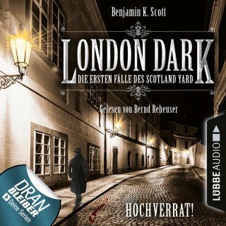 Benjamin K. Scott: London Dark - Die ersten Fälle des Scotland Yard, Folge 8: Hochverrat! (Ungekürzt)