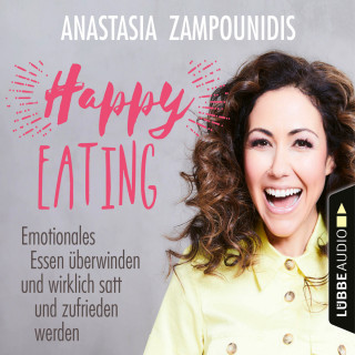Anastasia Zampounidis: Happy Eating - Emotionales Essen überwinden und wirklich satt und zufrieden werden (Ungekürzt)