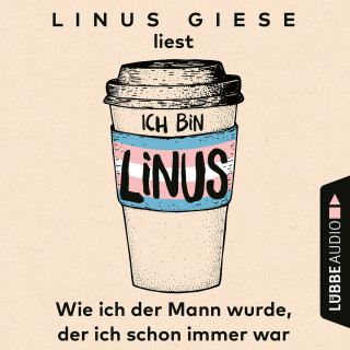 Linus Giese: Ich bin Linus - Wie ich der Mann wurde, der ich schon immer war (Ungekürzt)
