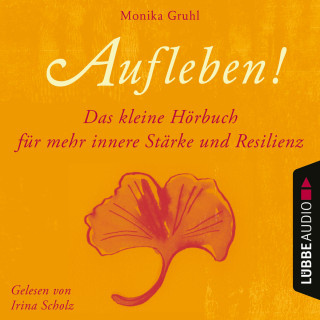 Monika Gruhl: Aufleben! - Das kleine Hörbuch für mehr innere Stärke und Resilienz (Ungekürzt)