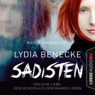 Lydia Benecke: Sadisten - Tödliche Liebe - Geschichten aus dem wahren Leben (Ungekürzt)