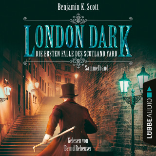 Benjamin K. Scott: London Dark - Die ersten Fälle des Scotland Yard, Sammelband: Folge 1-8 (Ungekürzt)