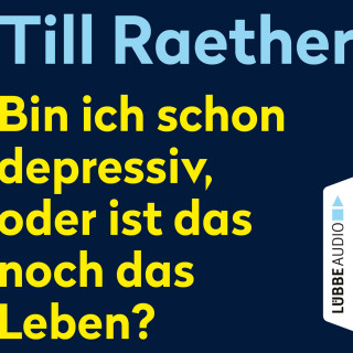 Till Raether: Bin ich schon depressiv, oder ist das noch das Leben? (Ungekürzt)