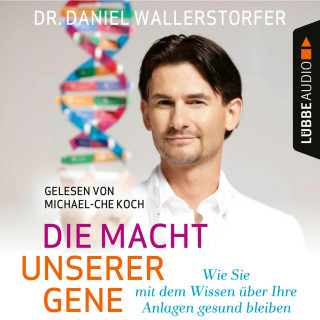 Daniel Wallerstorfer: Die Macht unserer Gene - Wie Sie mit dem Wissen über Ihre Anlagen gesund bleiben (Ungekürzt)