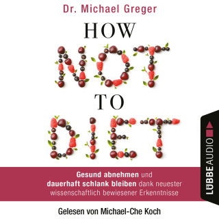 Michael Greger: How Not to Diet - Gesund abnehmen und dauerhaft schlank bleiben dank neuester wissenschaftlich bewiesener Erkenntnisse