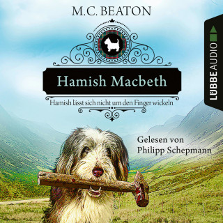 M. C. Beaton: Hamish Macbeth lässt sich nicht um den Finger wickeln - Schottland-Krimis, Teil 10 (Ungekürzt)