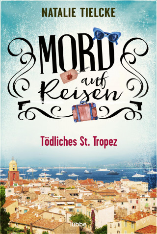 Natalie Tielcke: Mord auf Reisen - Tödliches St. Tropez