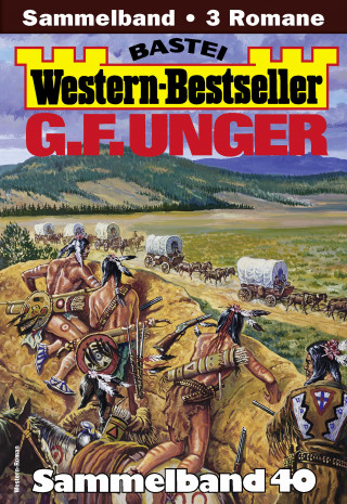 G. F. Unger: G. F. Unger Western-Bestseller Sammelband 40