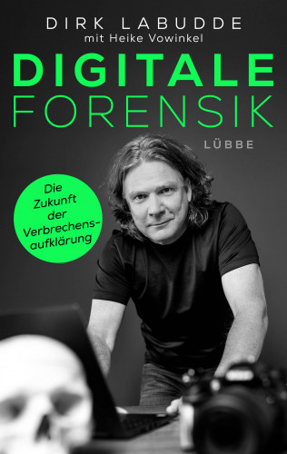 Dirk Labudde: Digitale Forensik. Die Zukunft der Verbrechensaufklärung