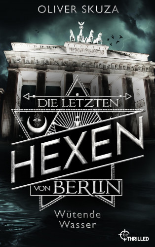 Oliver Skuza: Die letzten Hexen von Berlin - Wütende Wasser