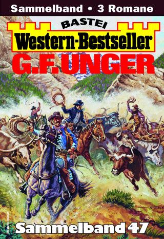 G. F. Unger: G. F. Unger Western-Bestseller Sammelband 47