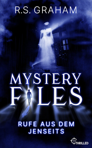 R.S. Graham: Mystery Files - Rufe aus dem Jenseits