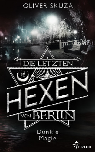 Oliver Skuza: Die letzten Hexen von Berlin - Dunkle Magie