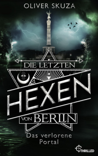 Oliver Skuza: Die letzten Hexen von Berlin - Das verlorene Portal