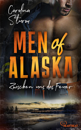 Carolina Sturm: Men of Alaska - Zwischen uns das Feuer